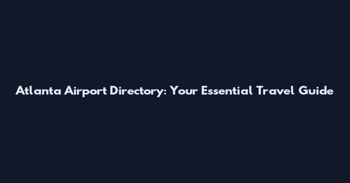 Atlanta Airport Directory: Your Essential Travel Guide