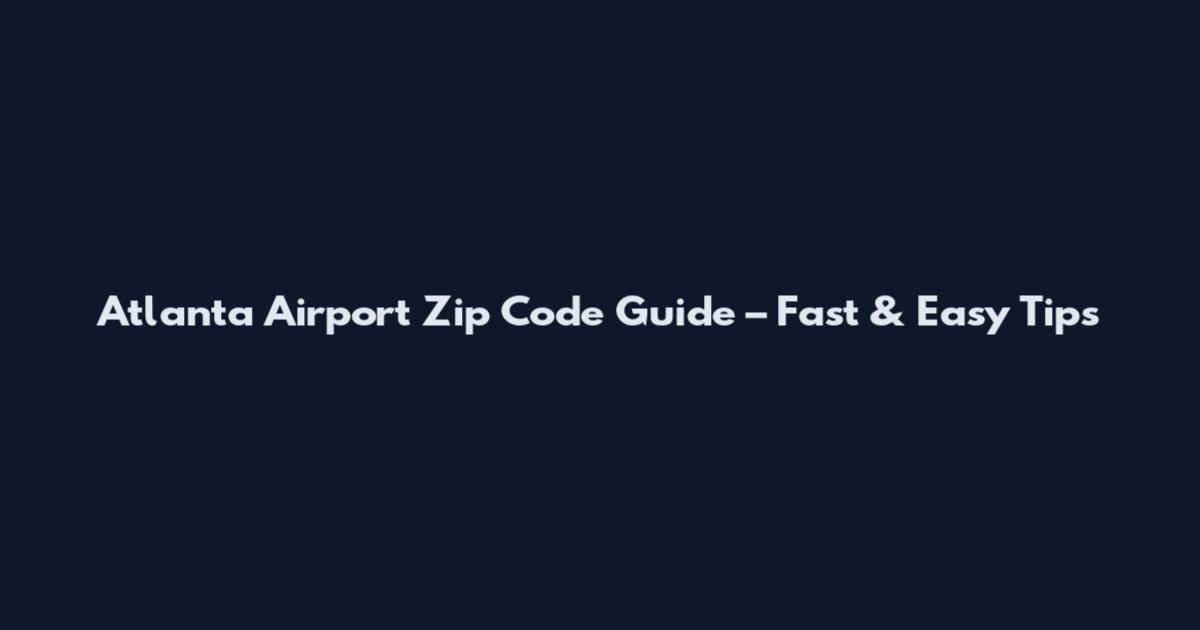 Atlanta Airport Zip Code Guide – Fast & Easy Tips