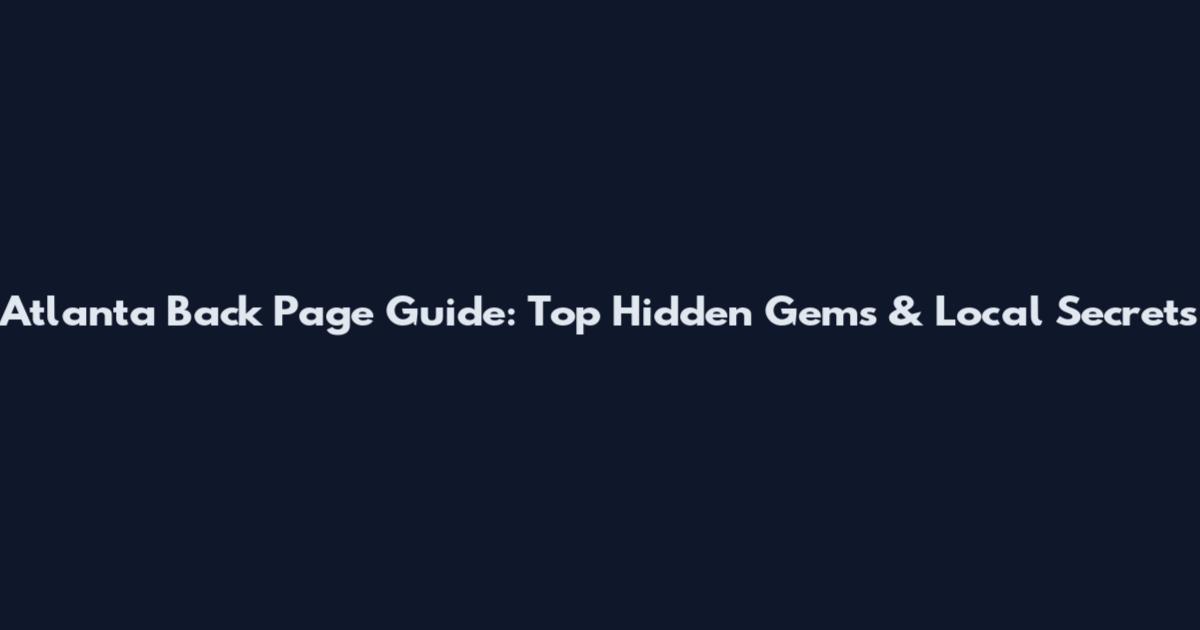 Atlanta Back Page Guide: Top Hidden Gems & Local Secrets