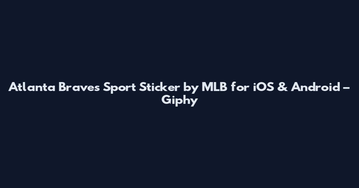 Atlanta Braves Sport Sticker by MLB for iOS & Android – Giphy