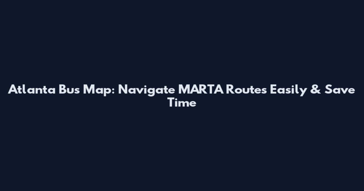 Atlanta Bus Map: Navigate MARTA Routes Easily & Save Time