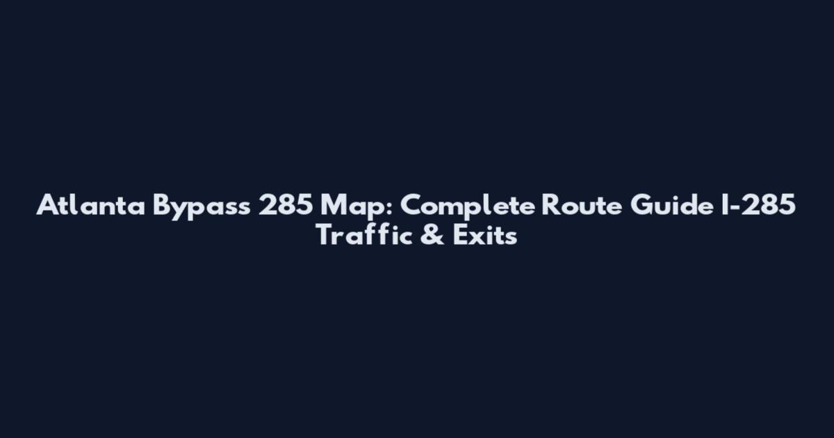 Atlanta Bypass 285 Map: Complete Route Guide I-285 Traffic & Exits