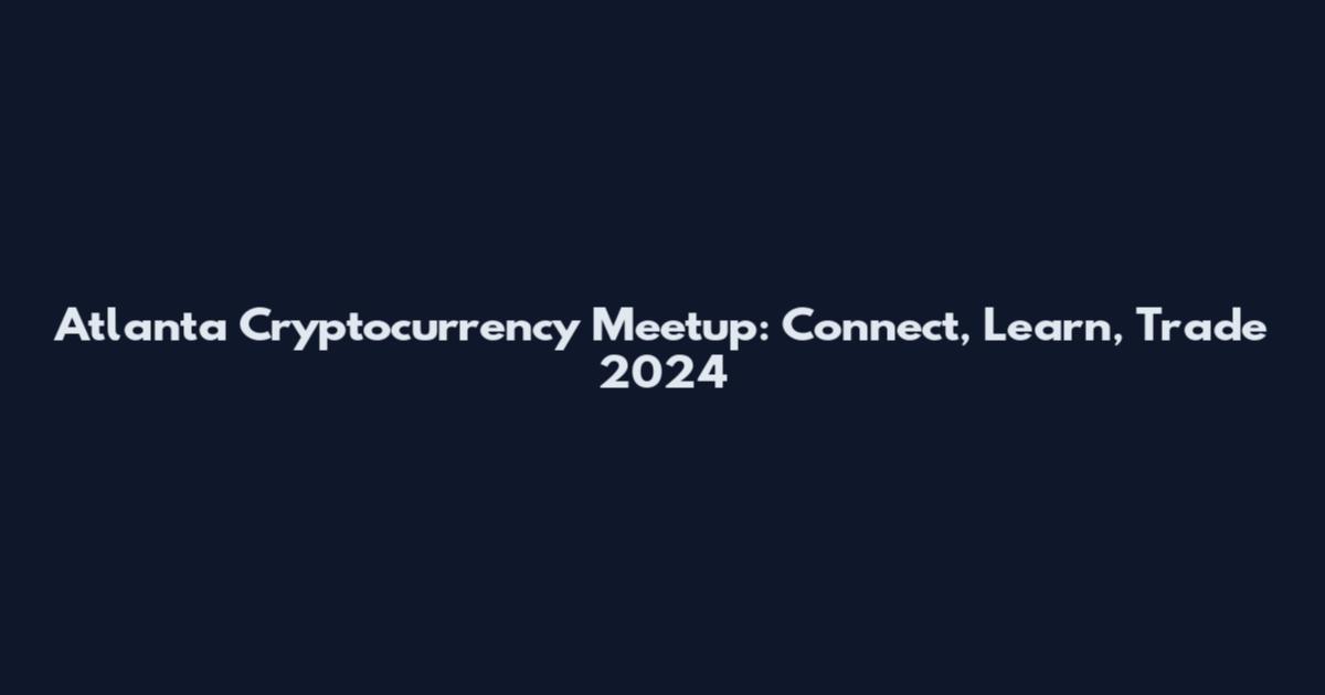 Atlanta Cryptocurrency Meetup: Connect, Learn, Trade 2024