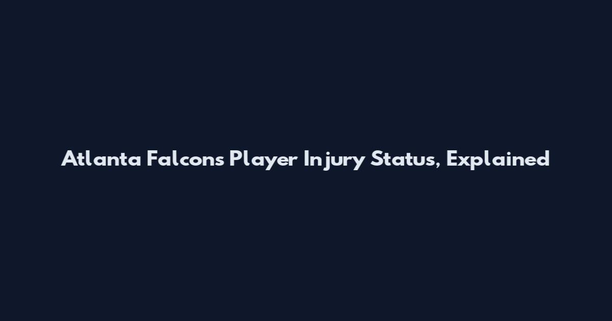 Atlanta Falcons Player Injury Status, Explained