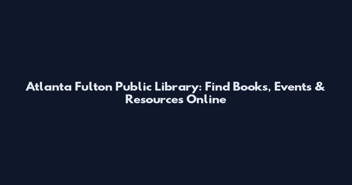 Atlanta Fulton Public Library: Find Books, Events & Resources Online