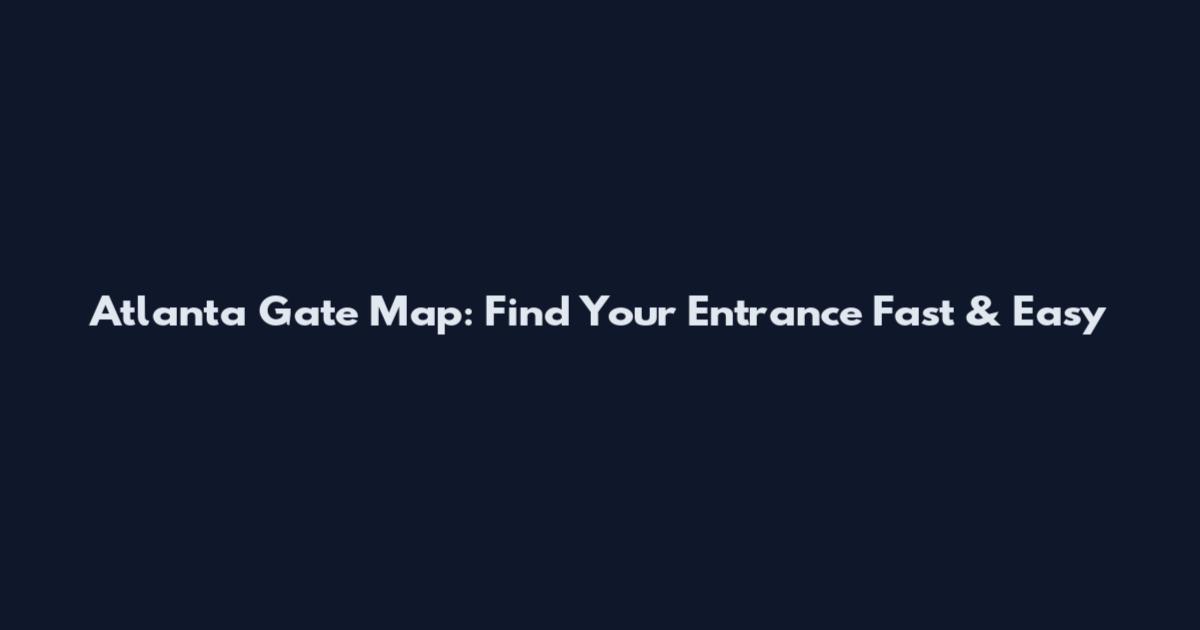Atlanta Gate Map: Find Your Entrance Fast & Easy