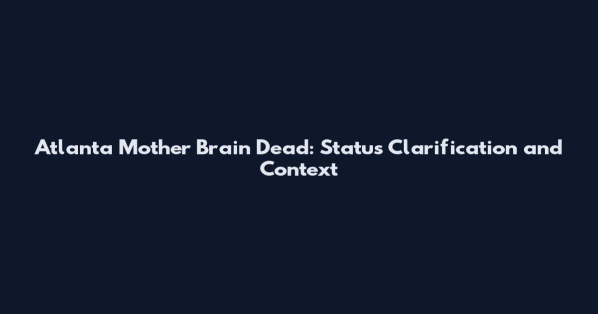 Atlanta Mother Brain Dead: Status Clarification and Context