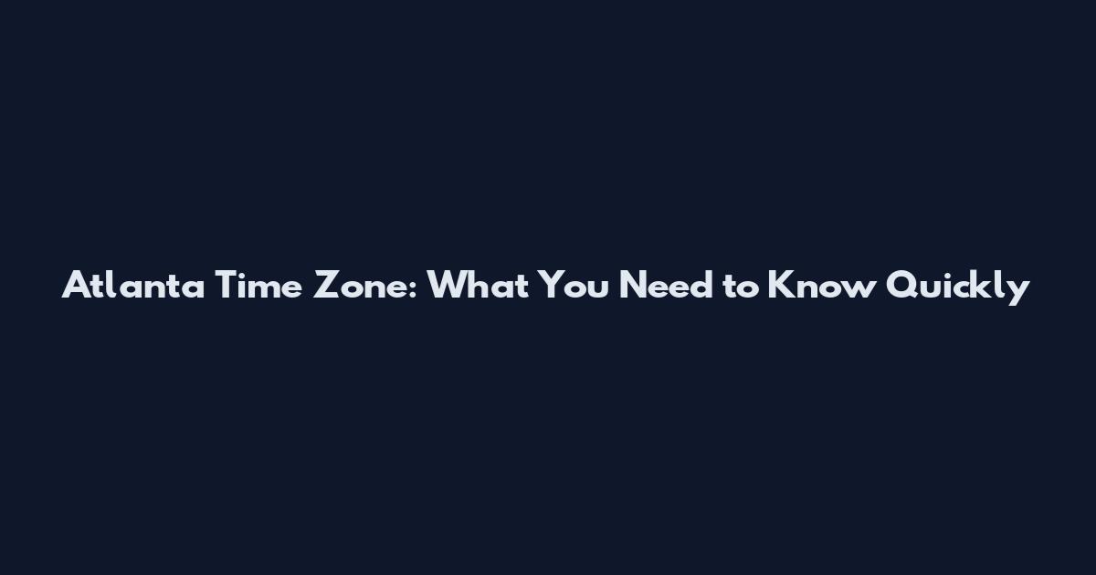 Atlanta Time Zone: What You Need to Know Quickly