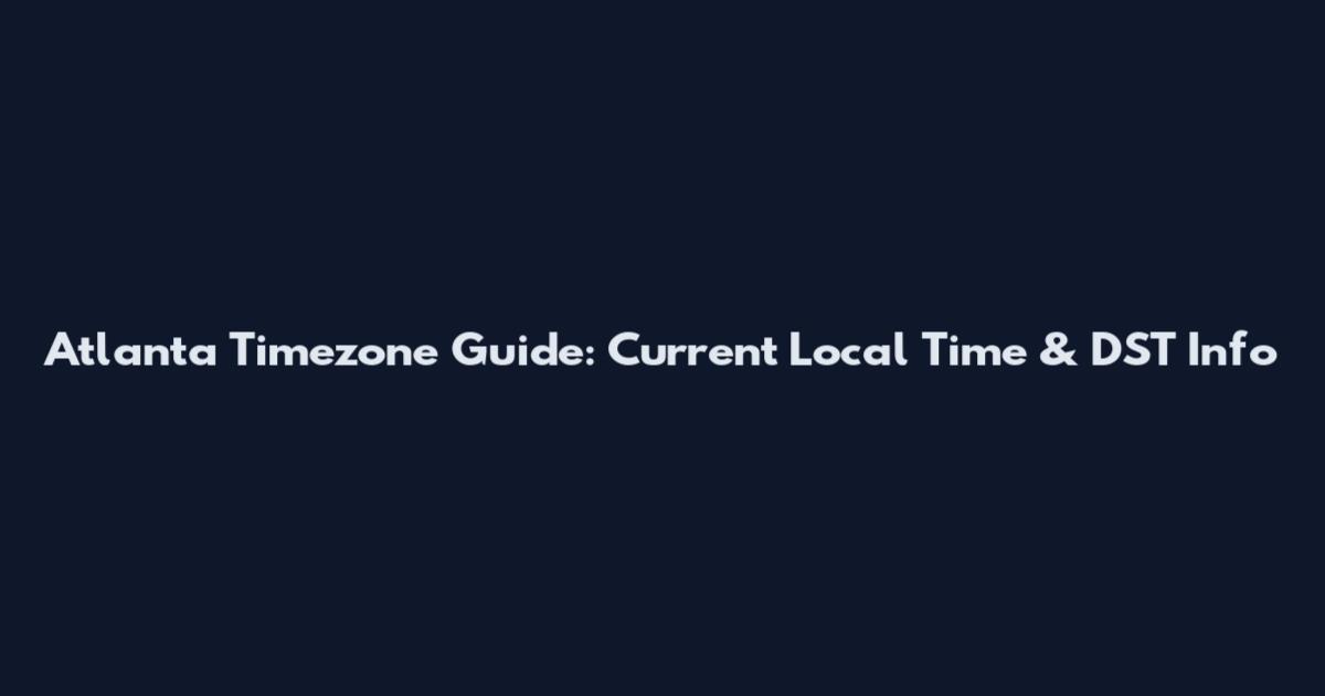 Atlanta Timezone Guide: Current Local Time & DST Info