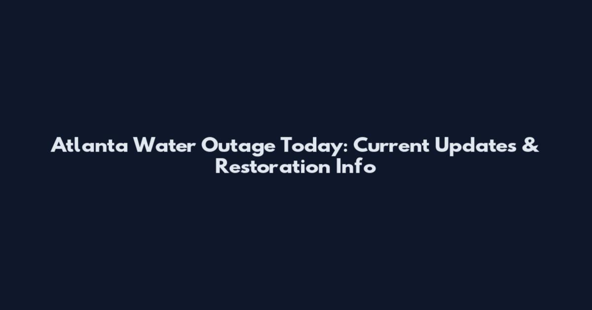Atlanta Water Outage Today: Current Updates & Restoration Info