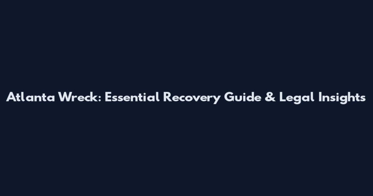Atlanta Wreck: Essential Recovery Guide & Legal Insights