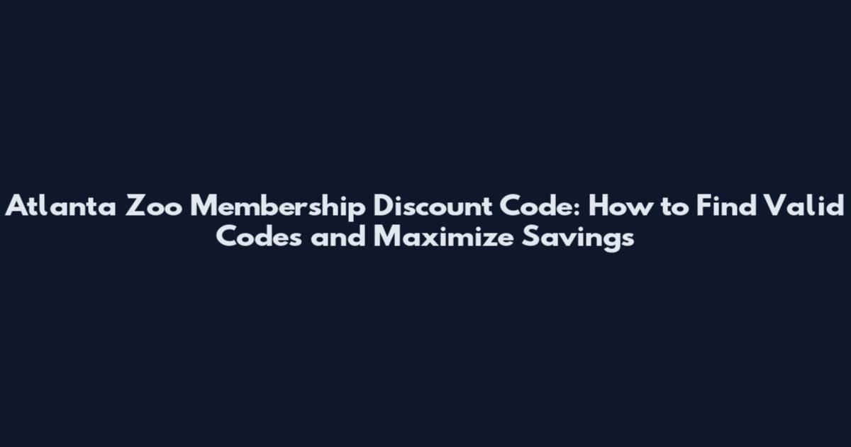 Atlanta Zoo Membership Discount Code: How to Find Valid Codes and Maximize Savings