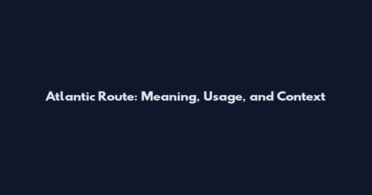 Atlantic Route: Meaning, Usage, and Context