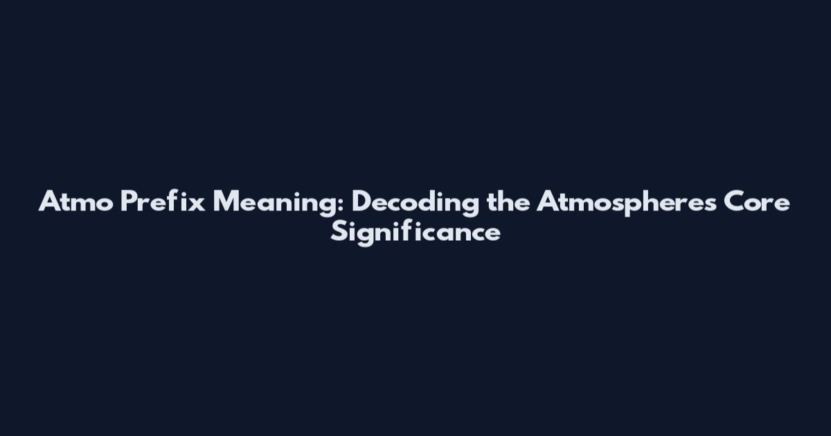 Atmo Prefix Meaning: Decoding the Atmosphere's Core Significance