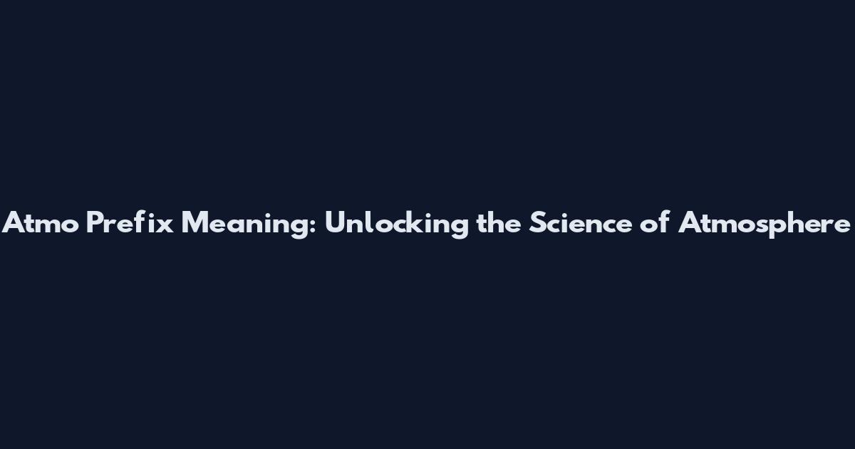 Atmo Prefix Meaning: Unlocking the Science of Atmosphere