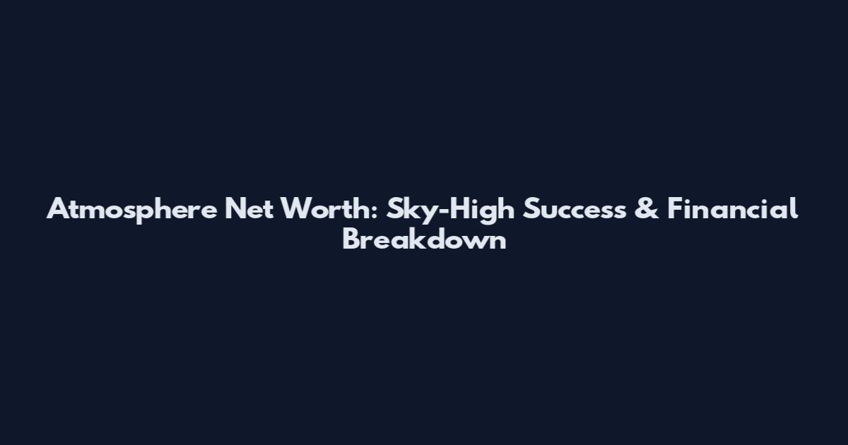 Atmosphere Net Worth: Sky-High Success & Financial Breakdown