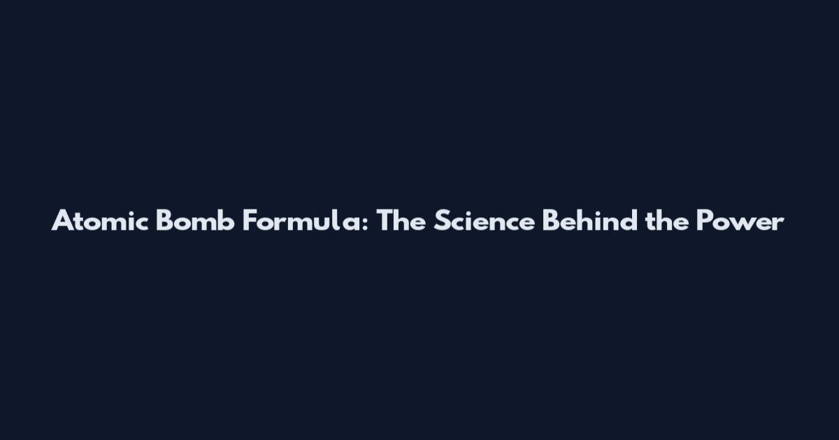 Atomic Bomb Formula: The Science Behind the Power