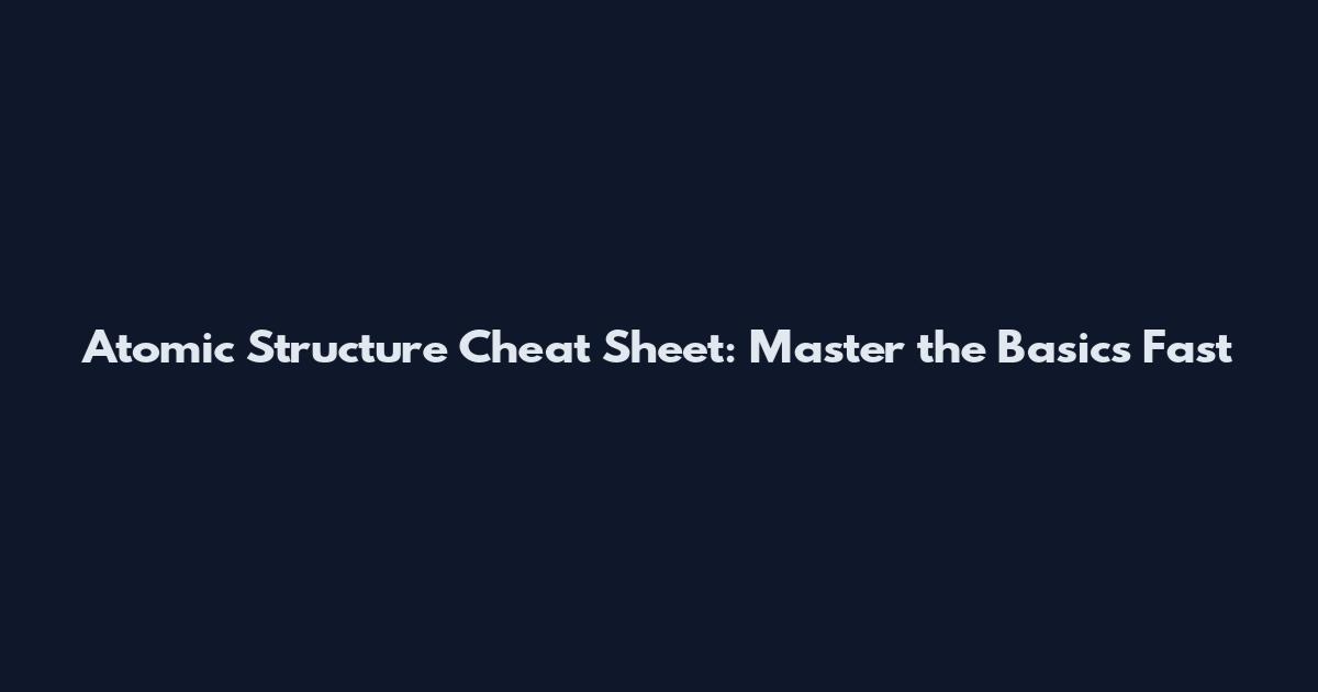Atomic Structure Cheat Sheet: Master the Basics Fast