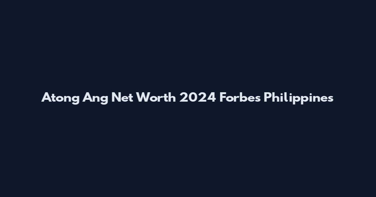 Atong Ang Net Worth 2024 Forbes Philippines