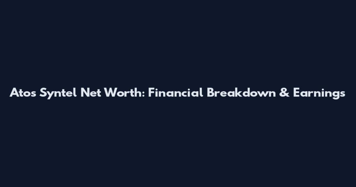 Atos Syntel Net Worth: Financial Breakdown & Earnings