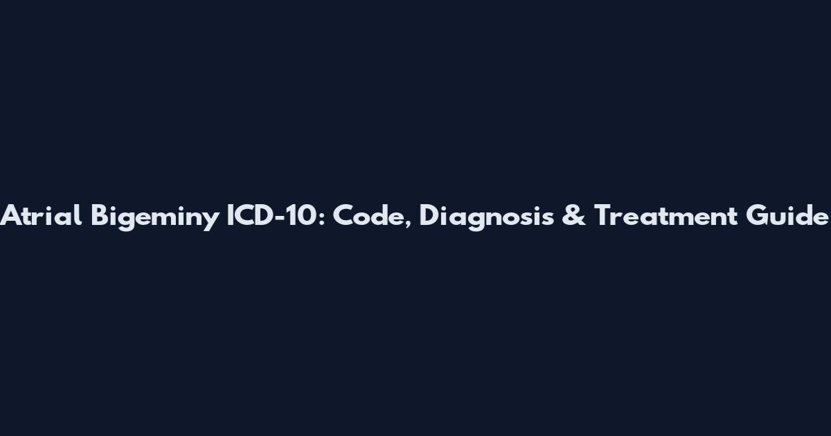 Atrial Bigeminy ICD-10: Code, Diagnosis & Treatment Guide