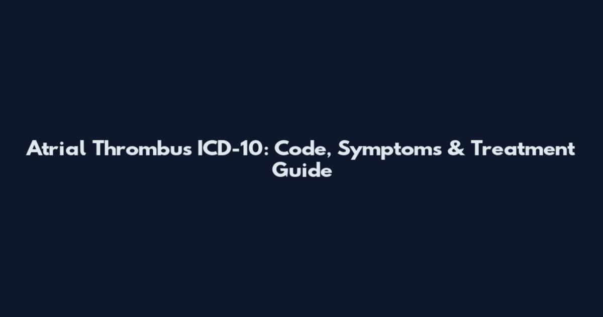 Atrial Thrombus ICD-10: Code, Symptoms & Treatment Guide