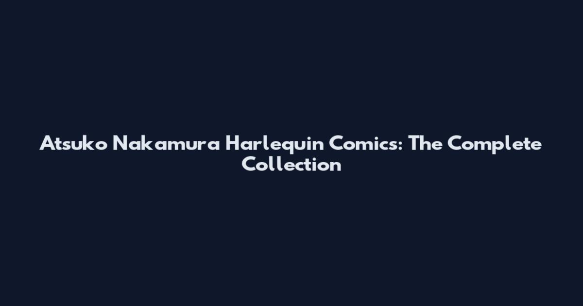 Atsuko Nakamura Harlequin Comics: The Complete Collection