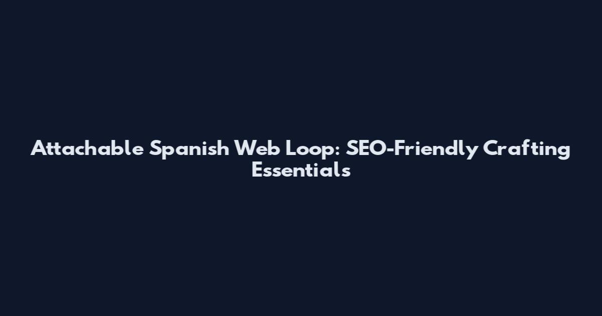 Attachable Spanish Web Loop: SEO-Friendly Crafting Essentials