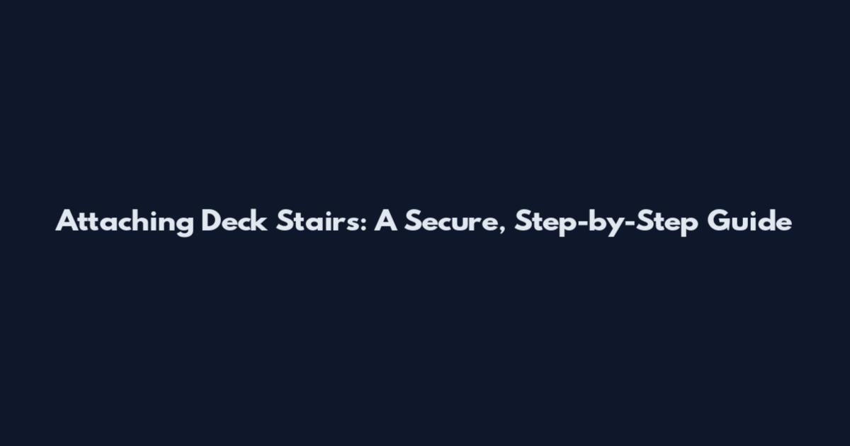 Attaching Deck Stairs: A Secure, Step-by-Step Guide