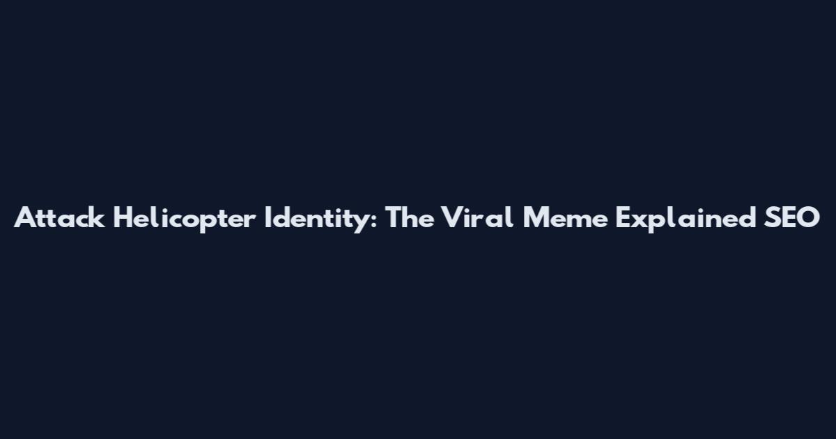 Attack Helicopter" Identity: The Viral Meme Explained SEO