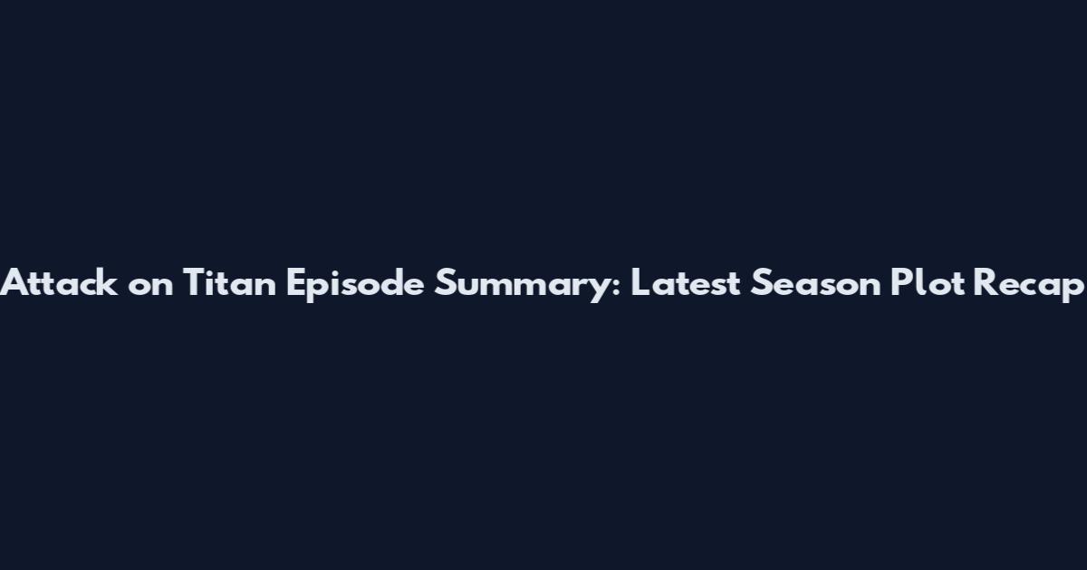 Attack on Titan Episode Summary: Latest Season Plot Recap