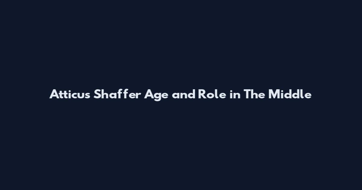 Atticus Shaffer Age and Role in The Middle
