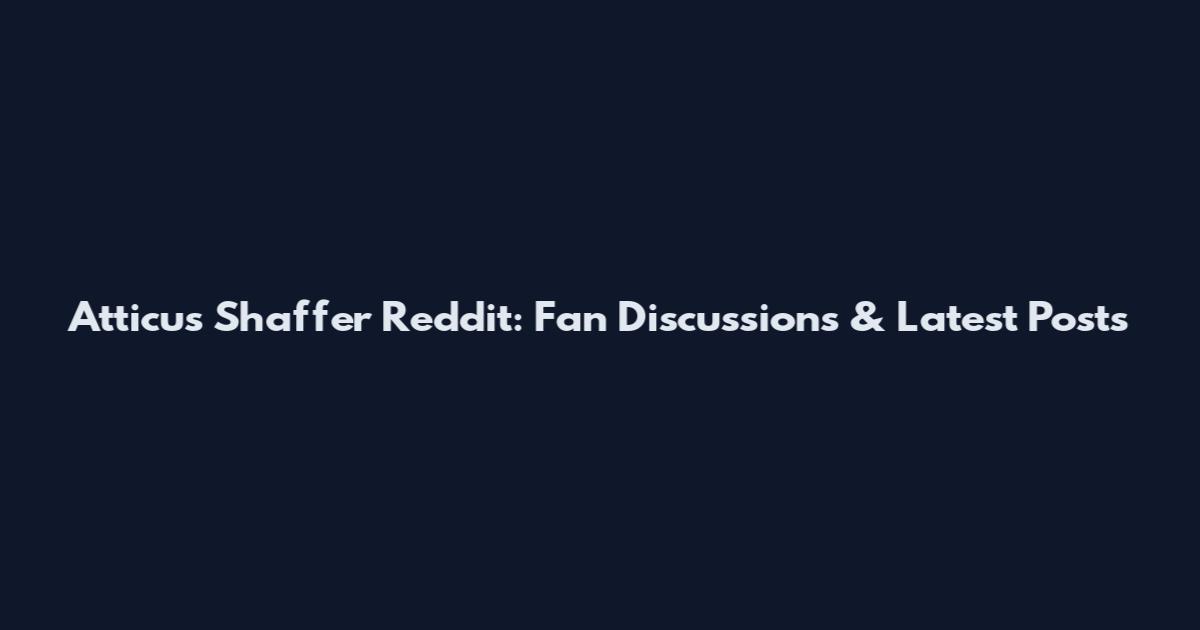 Atticus Shaffer Reddit: Fan Discussions & Latest Posts