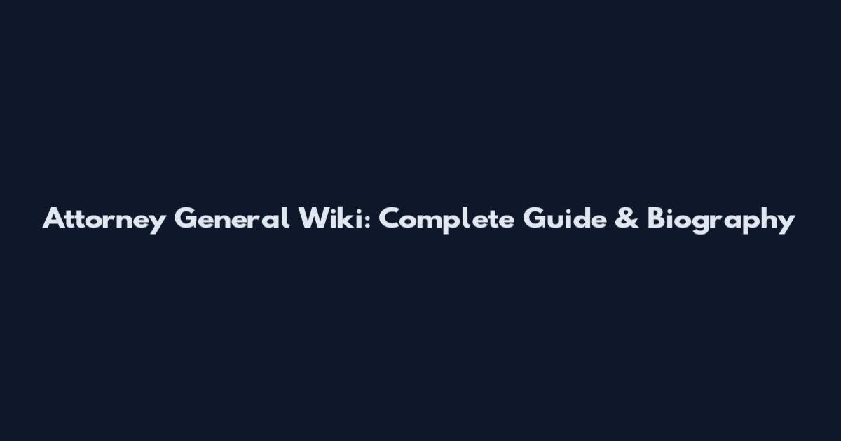 Attorney General Wiki: Complete Guide & Biography