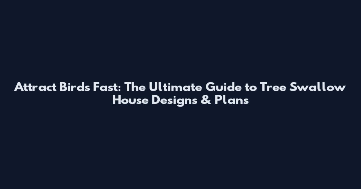 Attract Birds Fast: The Ultimate Guide to Tree Swallow House Designs & Plans