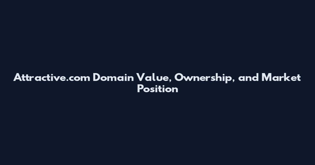 Attractive.com Domain Value, Ownership, and Market Position