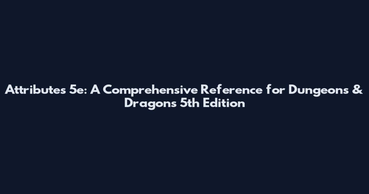 Attributes 5e: A Comprehensive Reference for Dungeons & Dragons 5th Edition