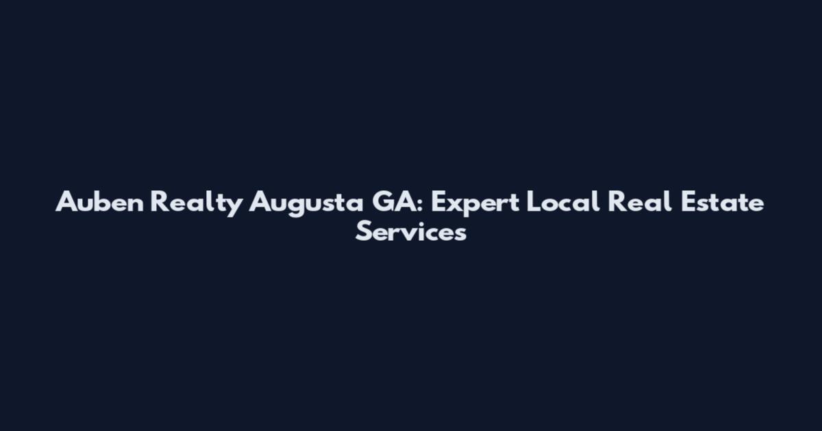 Auben Realty Augusta GA: Expert Local Real Estate Services