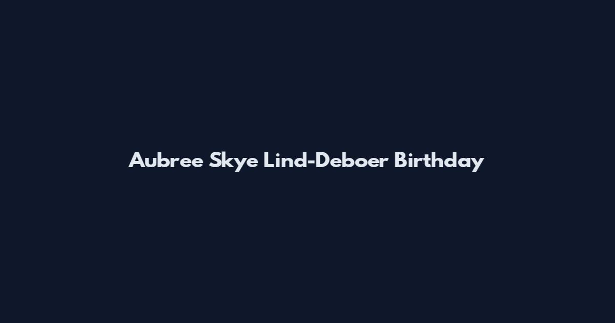 Aubree Skye Lind-Deboer Birthday