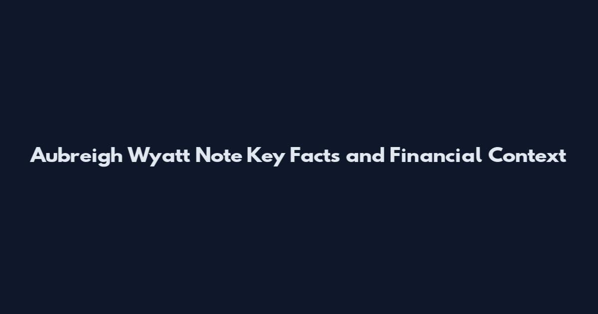 Aubreigh Wyatt Note Key Facts and Financial Context