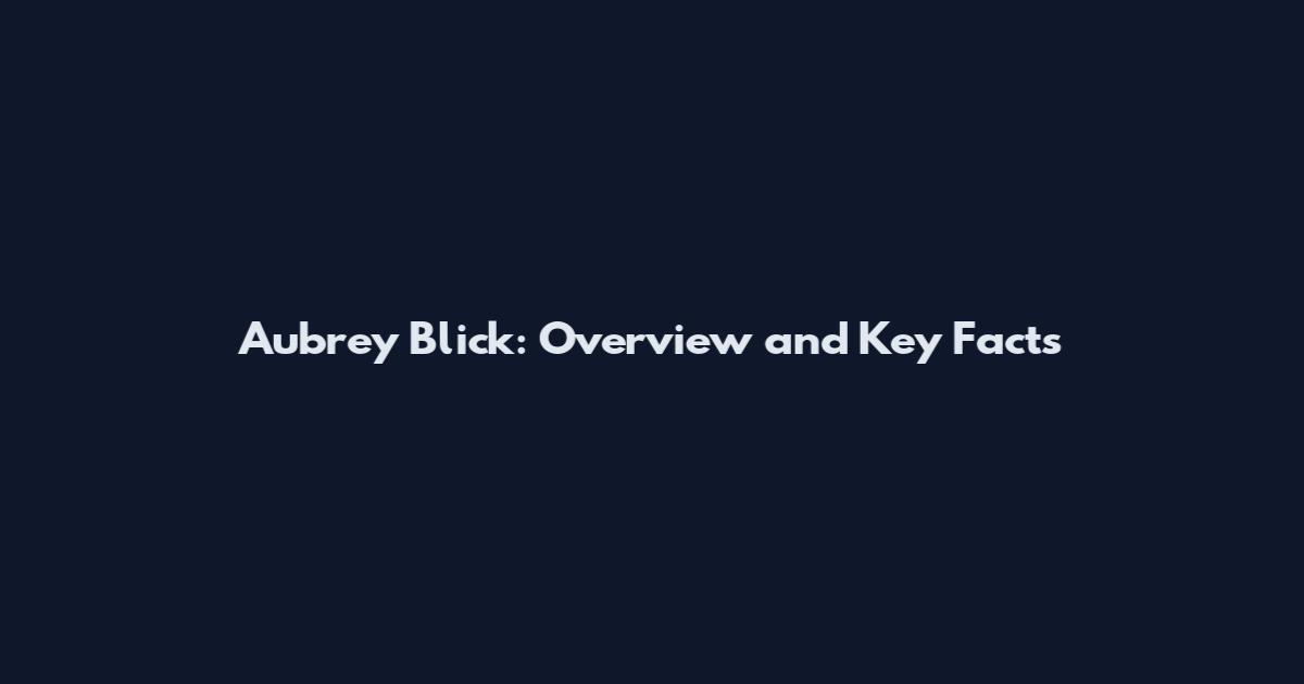 Aubrey Blick: Overview and Key Facts