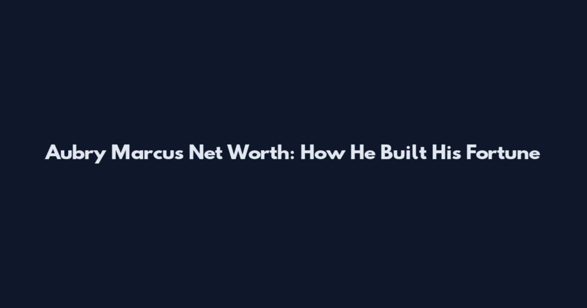 Aubry Marcus Net Worth: How He Built His Fortune