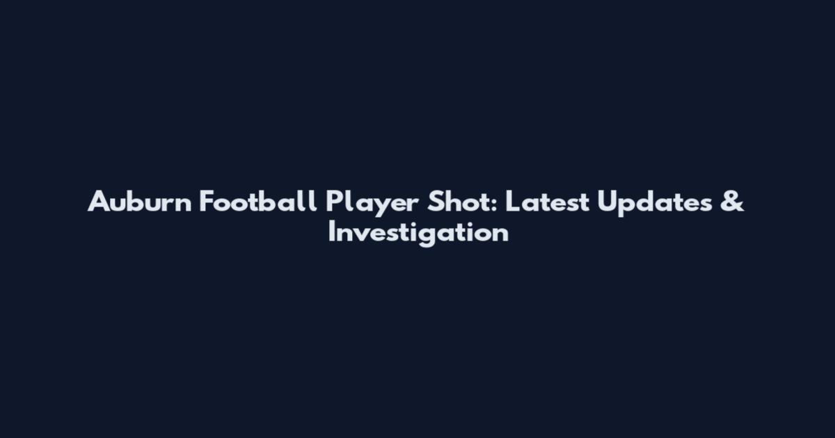 Auburn Football Player Shot: Latest Updates & Investigation