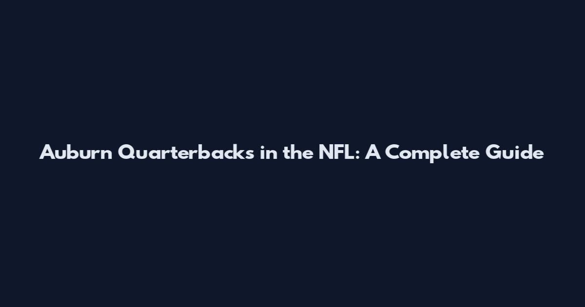 Auburn Quarterbacks in the NFL: A Complete Guide