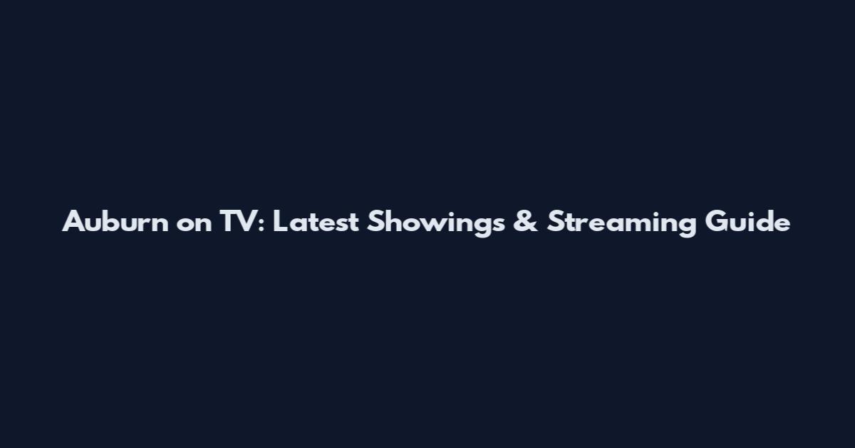 Auburn on TV: Latest Showings & Streaming Guide