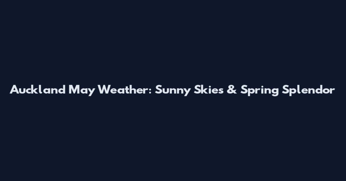 Auckland May Weather: Sunny Skies & Spring Splendor