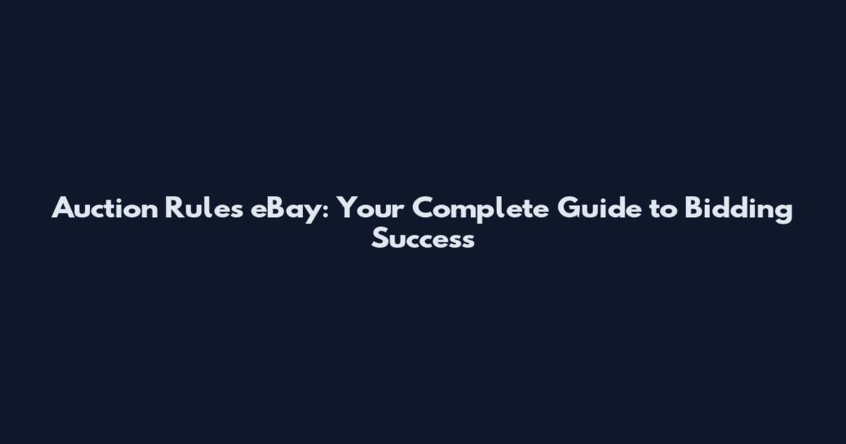 Auction Rules eBay: Your Complete Guide to Bidding Success