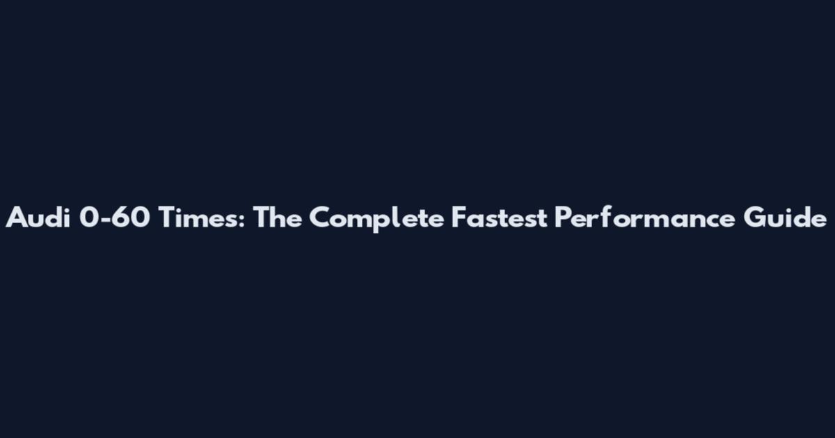 Audi 0-60 Times: The Complete Fastest Performance Guide