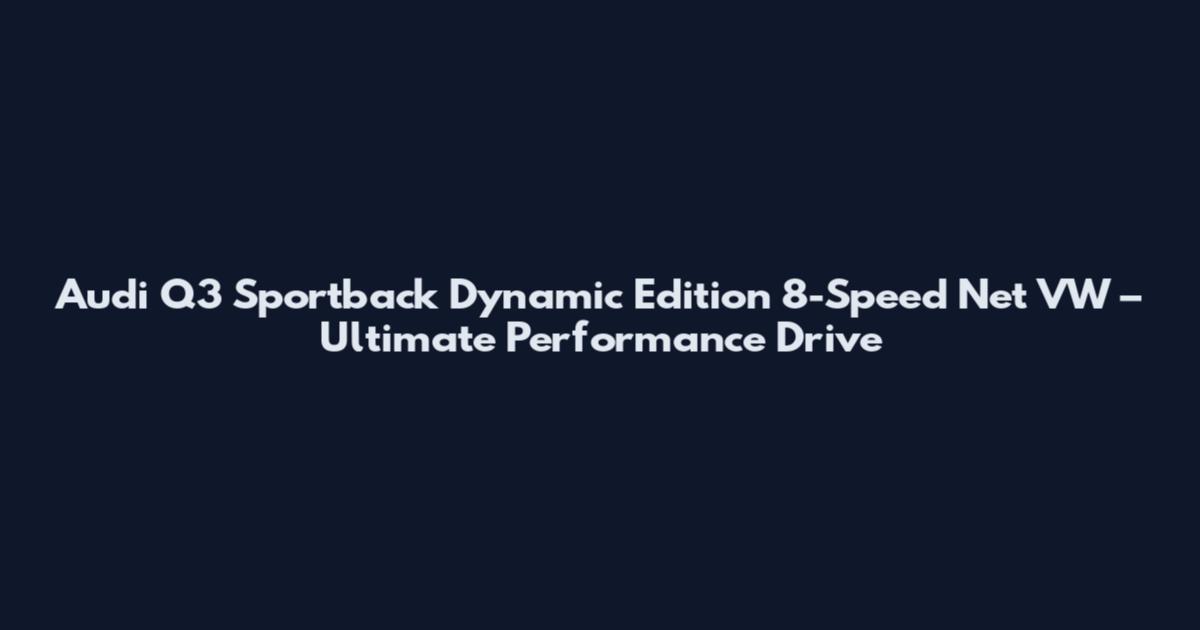 Audi Q3 Sportback Dynamic Edition 8-Speed Net VW – Ultimate Performance Drive