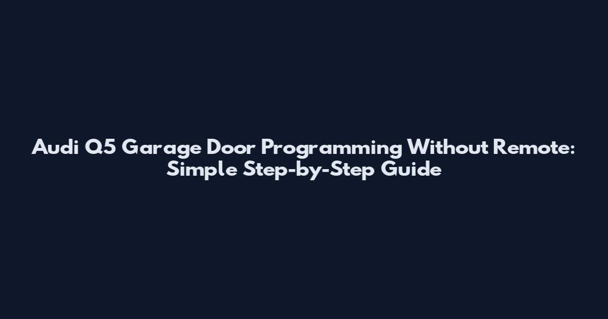 Audi Q5 Garage Door Programming Without Remote: Simple Step-by-Step Guide